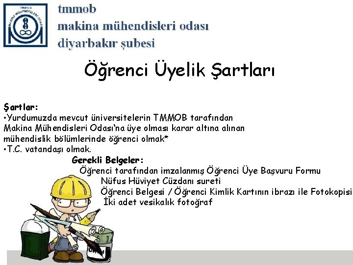 Öğrenci Üyelik Şartları Şartlar: • Yurdumuzda mevcut üniversitelerin TMMOB tarafından Makina Mühendisleri Odası‘na üye