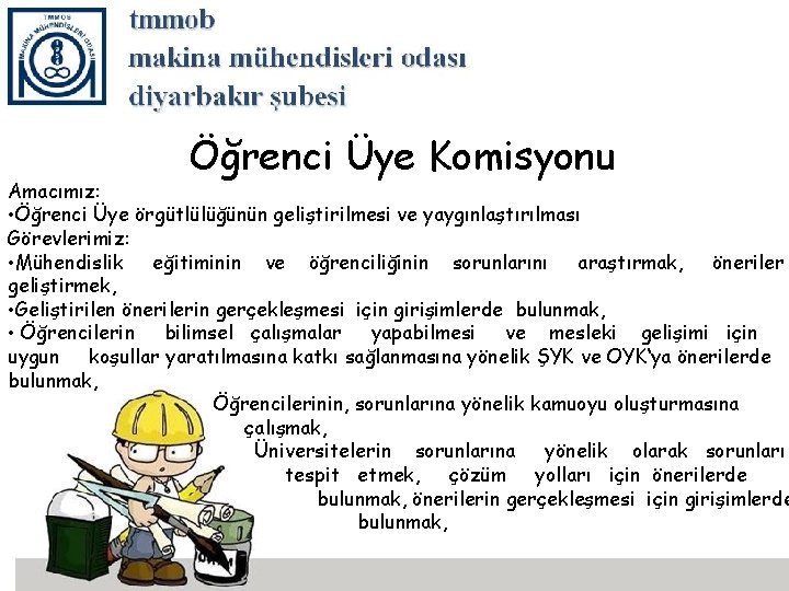 Öğrenci Üye Komisyonu Amacımız: • Öğrenci Üye örgütlülüğünün geliştirilmesi ve yaygınlaştırılması Görevlerimiz: • Mühendislik