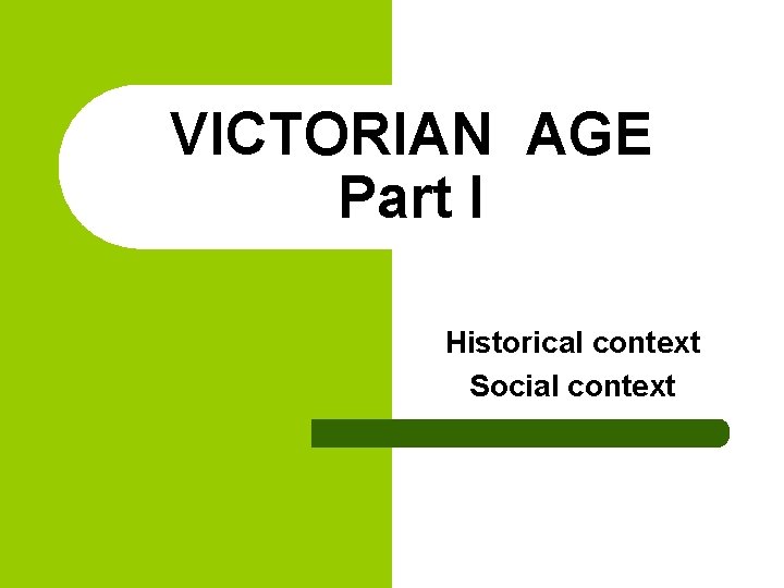 VICTORIAN AGE Part I Historical context Social context 