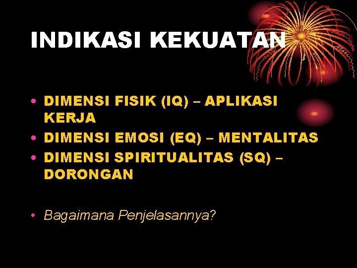 INDIKASI KEKUATAN • DIMENSI FISIK (IQ) – APLIKASI KERJA • DIMENSI EMOSI (EQ) –