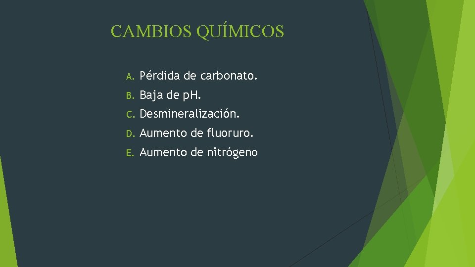 CAMBIOS QUÍMICOS A. Pérdida de carbonato. Baja de p. H. C. Desmineralización. D. Aumento