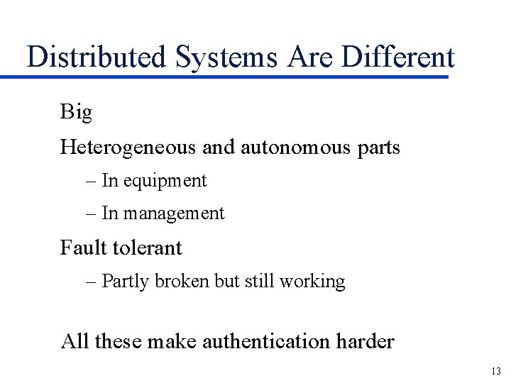 Distributed Systems Are Different Big Heterogeneous and autonomous parts – In equipment – In
