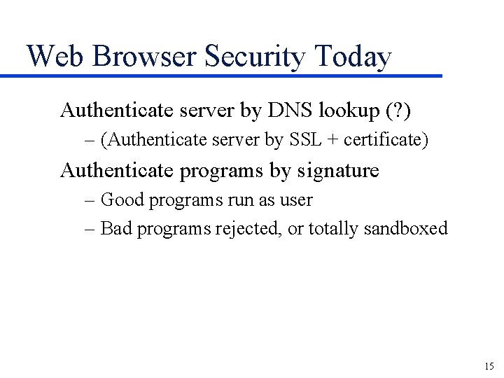Web Browser Security Today Authenticate server by DNS lookup (? ) – (Authenticate server