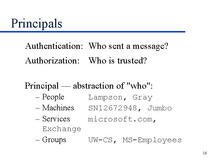 Principals Authentication: Who sent a message? Authorization: Who is trusted? Principal — abstraction of