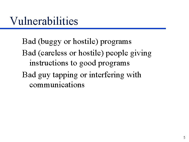 Vulnerabilities Bad (buggy or hostile) programs Bad (careless or hostile) people giving instructions to