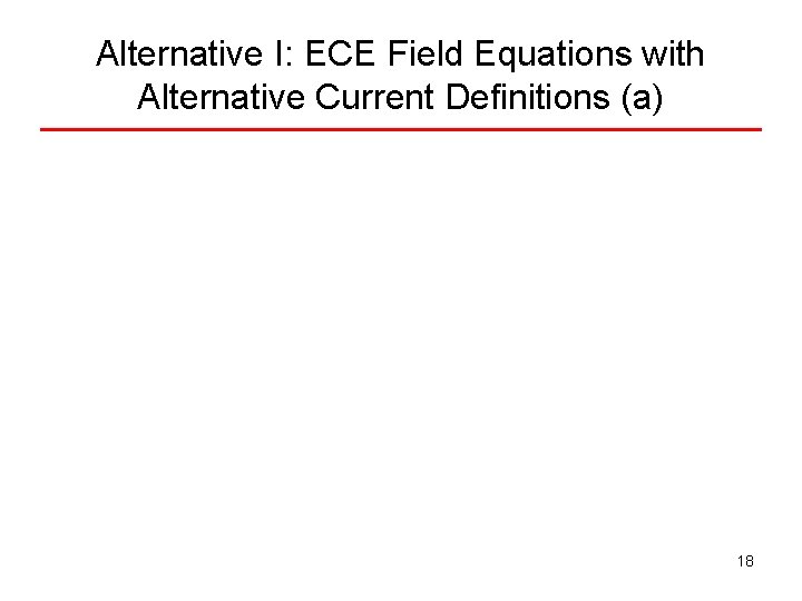 Alternative I: ECE Field Equations with Alternative Current Definitions (a) 18 