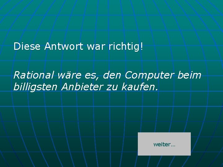 Diese Antwort war richtig! Rational wäre es, den Computer beim billigsten Anbieter zu kaufen.