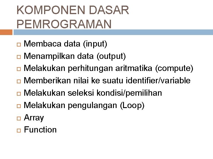 KOMPONEN DASAR PEMROGRAMAN Membaca data (input) Menampilkan data (output) Melakukan perhitungan aritmatika (compute) Memberikan