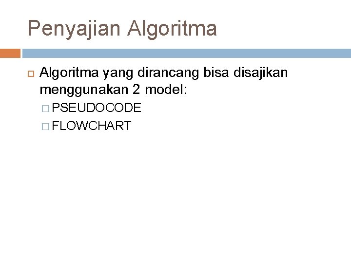 Penyajian Algoritma yang dirancang bisa disajikan menggunakan 2 model: � PSEUDOCODE � FLOWCHART 