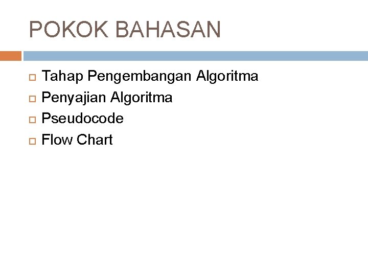 POKOK BAHASAN Tahap Pengembangan Algoritma Penyajian Algoritma Pseudocode Flow Chart 