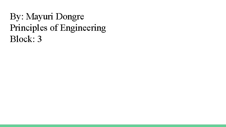 By: Mayuri Dongre Principles of Engineering Block: 3 