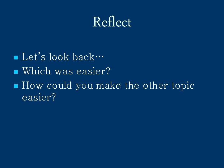 Reflect n n n Let’s look back… Which was easier? How could you make