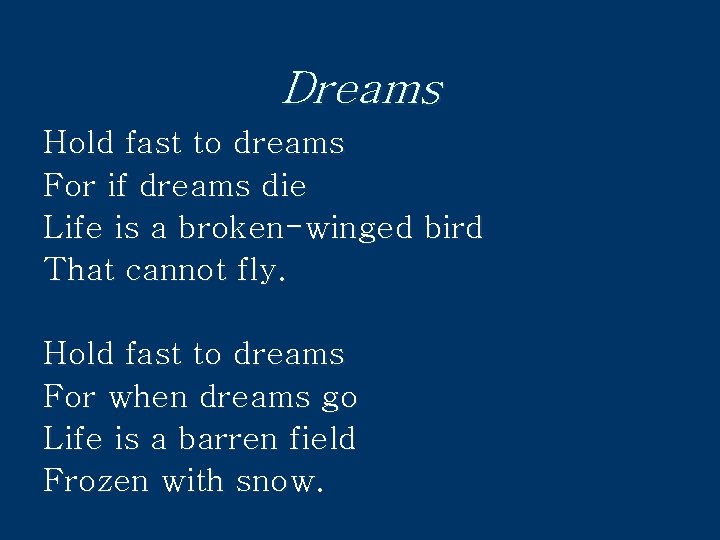 Dreams Hold fast to dreams For if dreams die Life is a broken-winged bird