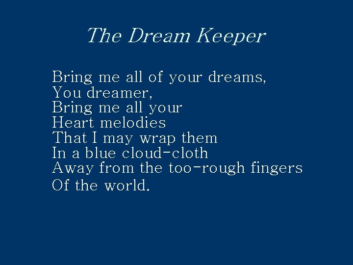 The Dream Keeper Bring me all of your dreams, You dreamer, Bring me all