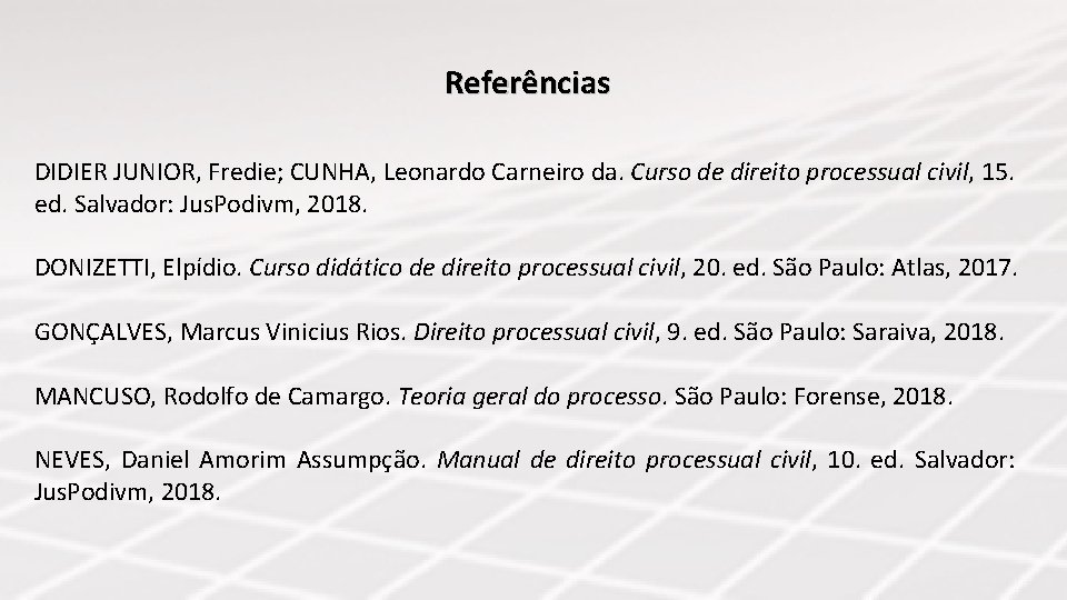 Referências DIDIER JUNIOR, Fredie; CUNHA, Leonardo Carneiro da. Curso de direito processual civil, 15.