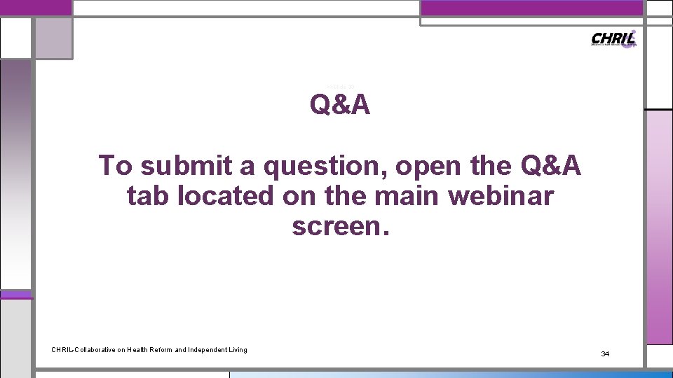 >>Slide 33 Q&A To submit a question, open the Q&A tab located on the