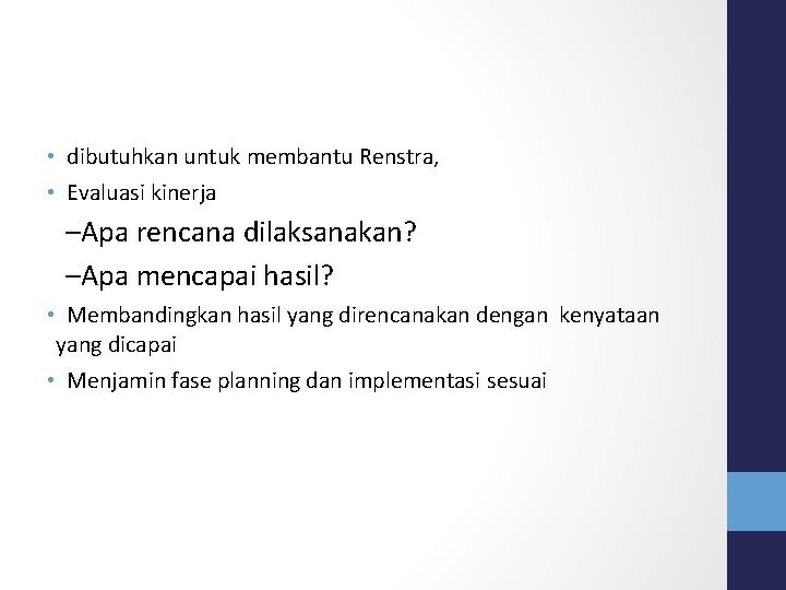  • dibutuhkan untuk membantu Renstra, • Evaluasi kinerja –Apa rencana dilaksanakan? –Apa mencapai