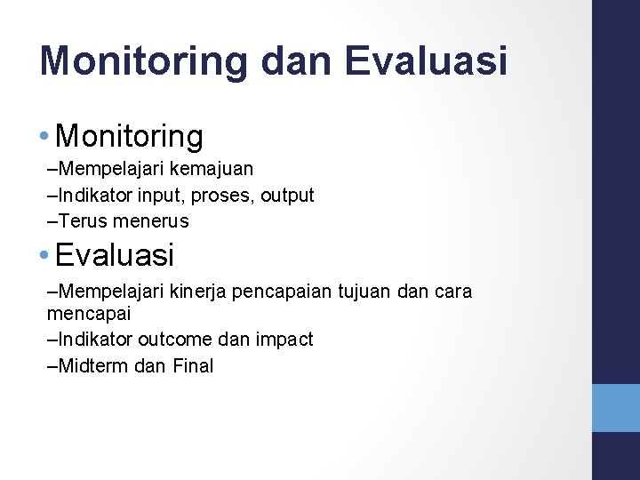 Monitoring dan Evaluasi • Monitoring –Mempelajari kemajuan –Indikator input, proses, output –Terus menerus •