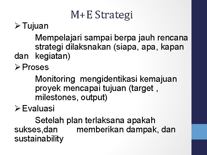 M+E Strategi Tujuan Mempelajari sampai berpa jauh rencana strategi dilaksnakan (siapa, kapan dan kegiatan)