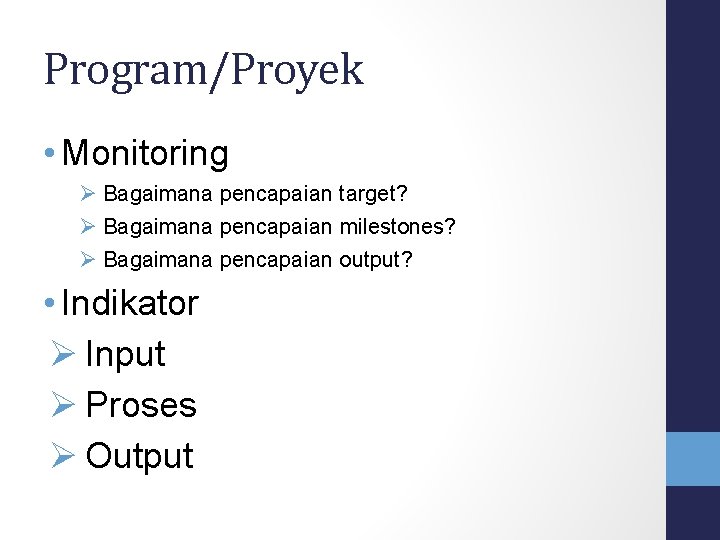 Program/Proyek • Monitoring Bagaimana pencapaian target? Bagaimana pencapaian milestones? Bagaimana pencapaian output? • Indikator