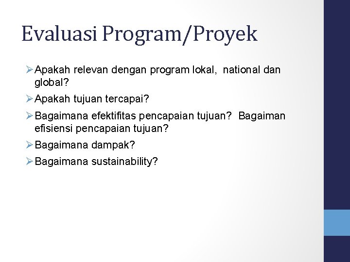 Evaluasi Program/Proyek Apakah relevan dengan program lokal, national dan global? Apakah tujuan tercapai? Bagaimana