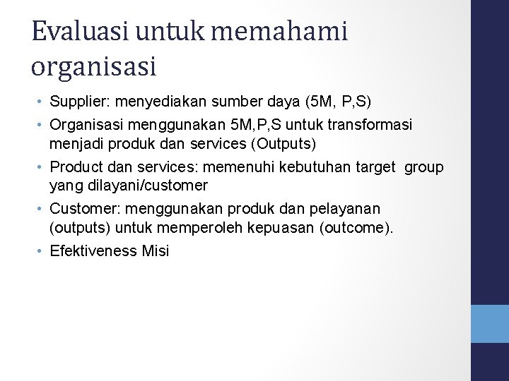 Evaluasi untuk memahami organisasi • Supplier: menyediakan sumber daya (5 M, P, S) •