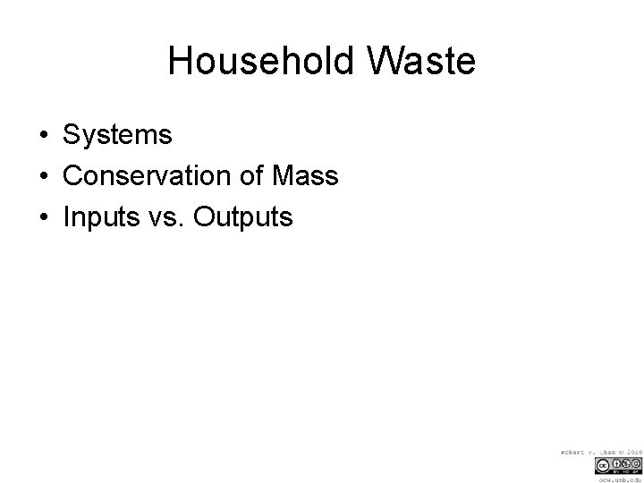 Household Waste • Systems • Conservation of Mass • Inputs vs. Outputs 