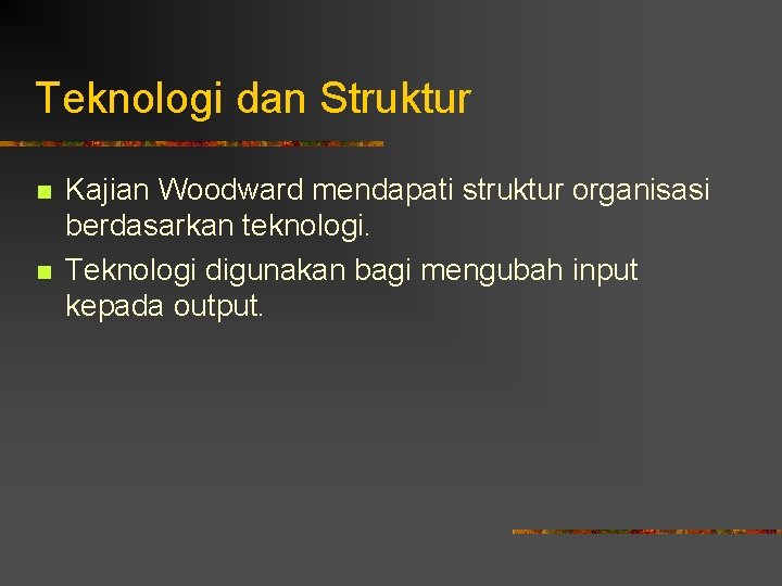 Teknologi dan Struktur n n Kajian Woodward mendapati struktur organisasi berdasarkan teknologi. Teknologi digunakan