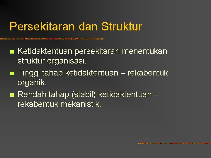 Persekitaran dan Struktur n n n Ketidaktentuan persekitaran menentukan struktur organisasi. Tinggi tahap ketidaktentuan