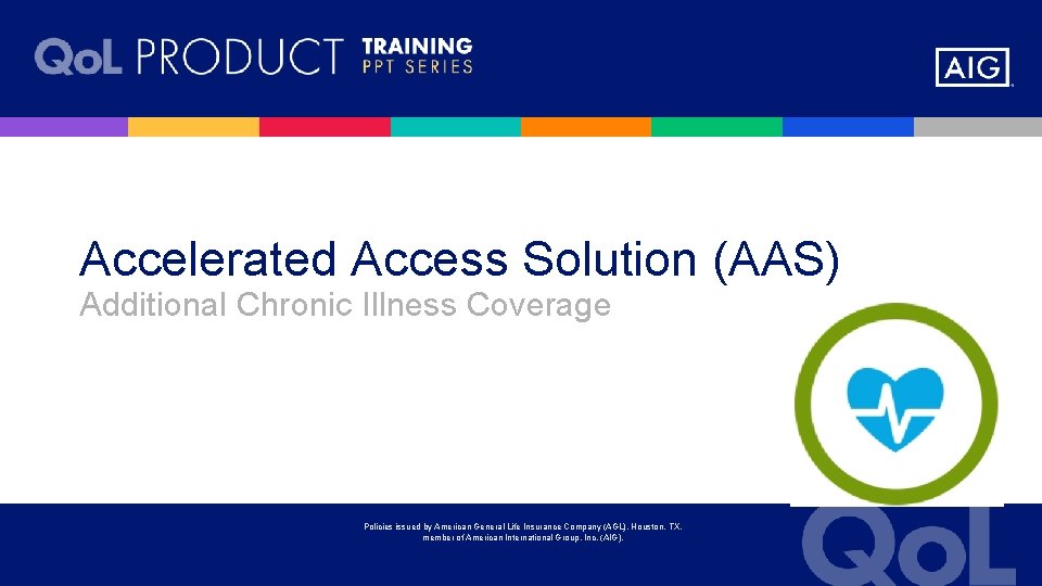 Accelerated Access Solution (AAS) Additional Chronic Illness Coverage Policies issued by American General Life