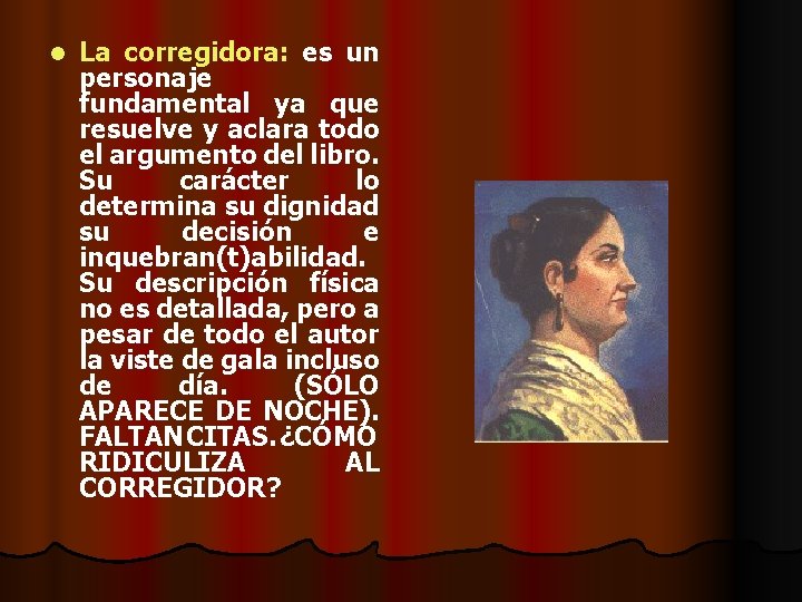 l La corregidora: es un personaje fundamental ya que resuelve y aclara todo el