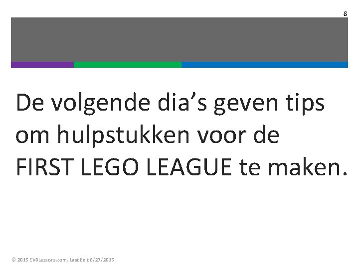 8 De volgende dia’s geven tips om hulpstukken voor de FIRST LEGO LEAGUE te