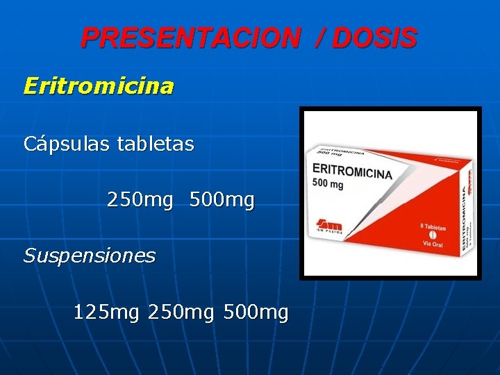 PRESENTACION / DOSIS Eritromicina Cápsulas tabletas 250 mg 500 mg Suspensiones 125 mg 250