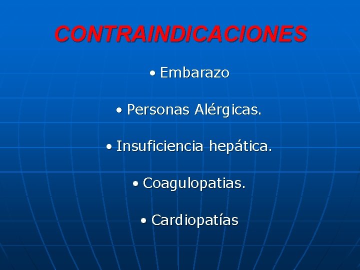 CONTRAINDICACIONES • Embarazo • Personas Alérgicas. • Insuficiencia hepática. • Coagulopatias. • Cardiopatías 