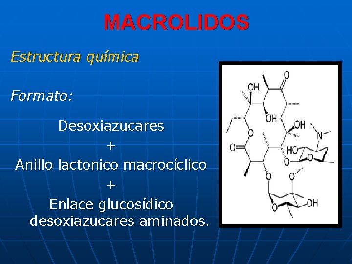 MACROLIDOS Estructura química Formato: Desoxiazucares + Anillo lactonico macrocíclico + Enlace glucosídico desoxiazucares aminados.