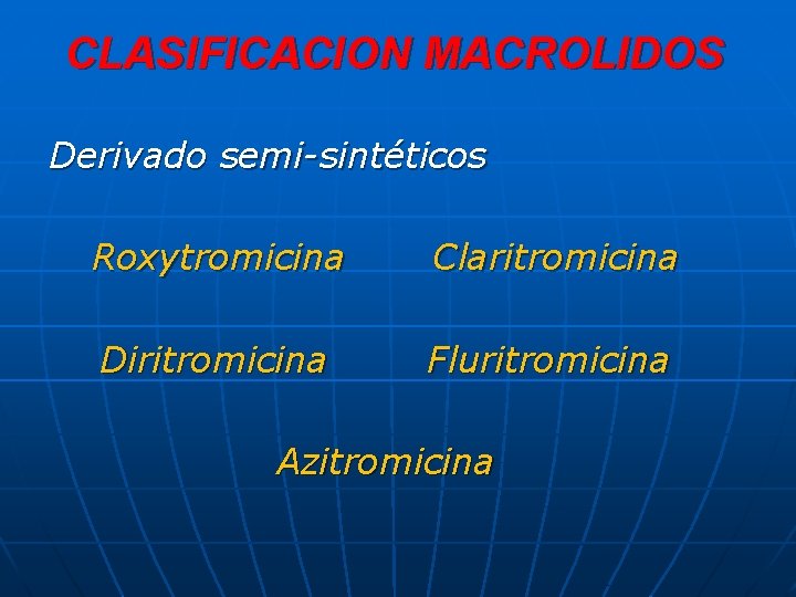 CLASIFICACION MACROLIDOS Derivado semi-sintéticos Roxytromicina Claritromicina Diritromicina Fluritromicina Azitromicina 