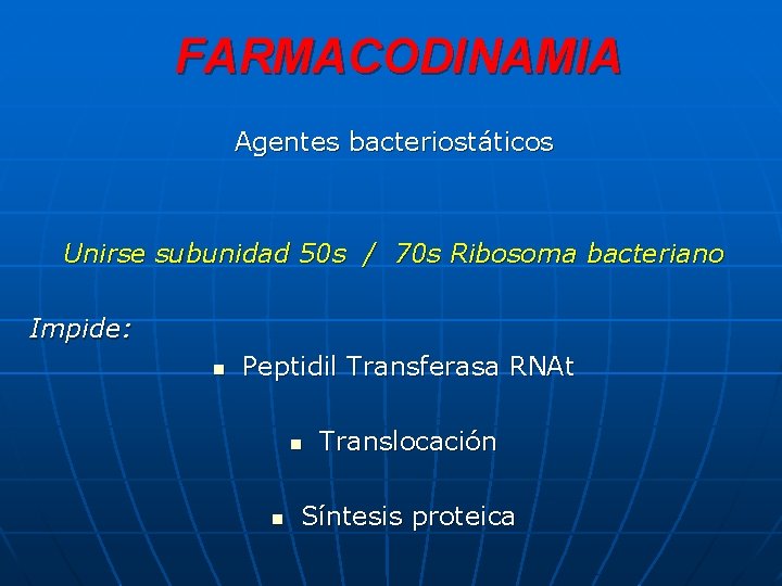 FARMACODINAMIA Agentes bacteriostáticos Unirse subunidad 50 s / 70 s Ribosoma bacteriano Impide: n