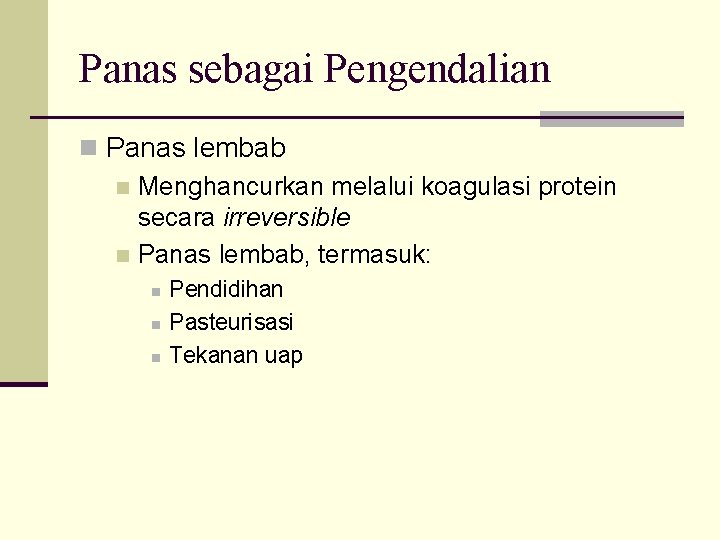 Panas sebagai Pengendalian n Panas lembab n Menghancurkan melalui koagulasi protein secara irreversible n