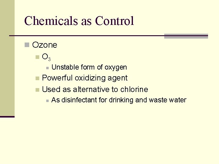 Chemicals as Control n Ozone n O 3 n Unstable form of oxygen Powerful