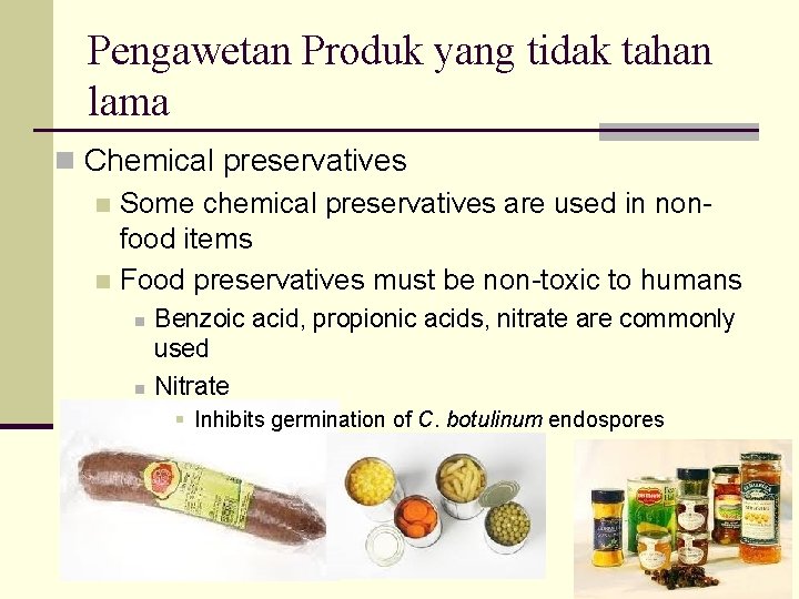 Pengawetan Produk yang tidak tahan lama n Chemical preservatives n Some chemical preservatives are