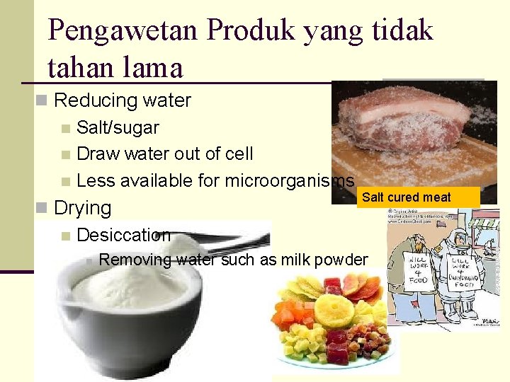 Pengawetan Produk yang tidak tahan lama n Reducing water n Salt/sugar n Draw water