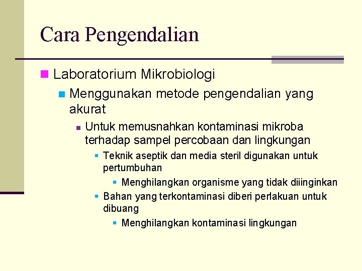 Cara Pengendalian n Laboratorium Mikrobiologi n Menggunakan metode pengendalian yang akurat n Untuk memusnahkan
