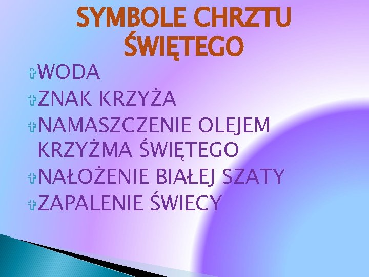 SYMBOLE CHRZTU ŚWIĘTEGO WODA ZNAK KRZYŻA NAMASZCZENIE OLEJEM KRZYŻMA ŚWIĘTEGO NAŁOŻENIE BIAŁEJ SZATY ZAPALENIE