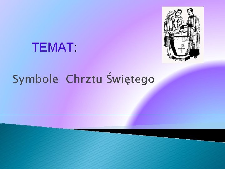 TEMAT: Symbole Chrztu Świętego 