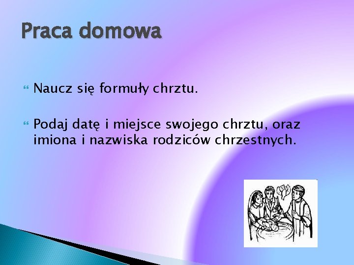 Praca domowa Naucz się formuły chrztu. Podaj datę i miejsce swojego chrztu, oraz imiona