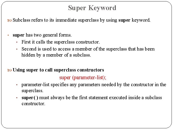 Super Keyword Subclass refers to its immediate superclass by using super keyword. • super Super Keyword Subclass refers to its immediate superclass by using super keyword. • super