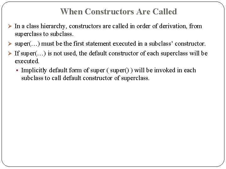 When Constructors Are Called In a class hierarchy, constructors are called in order of When Constructors Are Called In a class hierarchy, constructors are called in order of