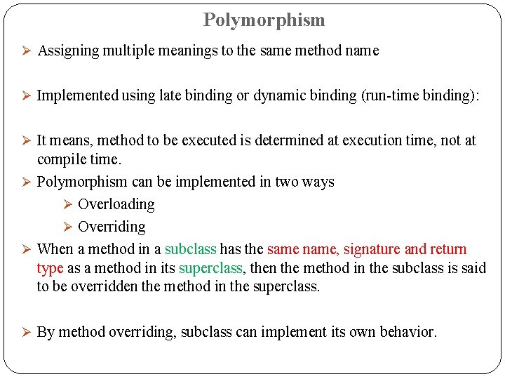 Polymorphism Assigning multiple meanings to the same method name Implemented using late binding or Polymorphism Assigning multiple meanings to the same method name Implemented using late binding or