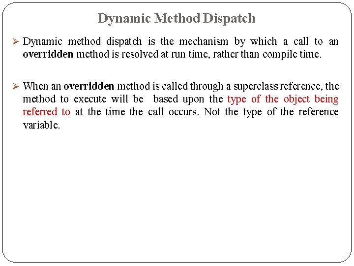 Dynamic Method Dispatch Dynamic method dispatch is the mechanism by which a call to Dynamic Method Dispatch Dynamic method dispatch is the mechanism by which a call to