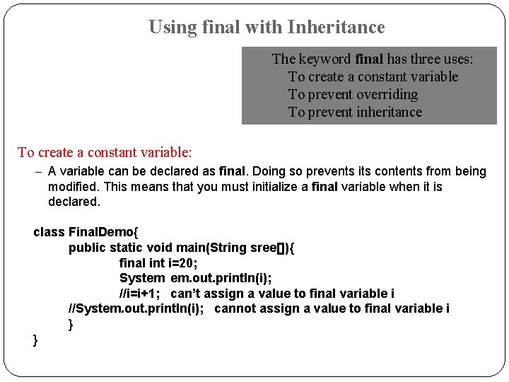 Using final with Inheritance The keyword final has three uses: To create a constant Using final with Inheritance The keyword final has three uses: To create a constant